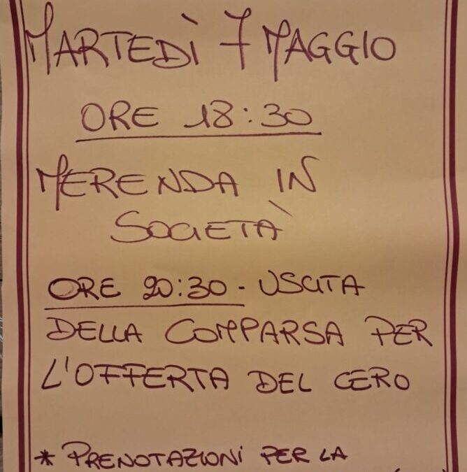 Martedi 7 maggio ore 18.30 Merenda Cena in società (prenotazioni da Elena 3404668474) –  ore 20.30 Uscita della comparsa per l’offerta del Cero