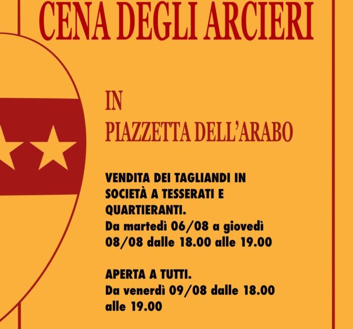 Sabato 10 Agosto ore 20.30 CENA DEGLI ARCIERI in Piazzetta dell’Arabo – Vendita dei tagliandi per tesserati e quartieranti da martedi 6 agosto a giovedi 8 dalle ore 18 alle 19. E da venerdi 9 per tutti